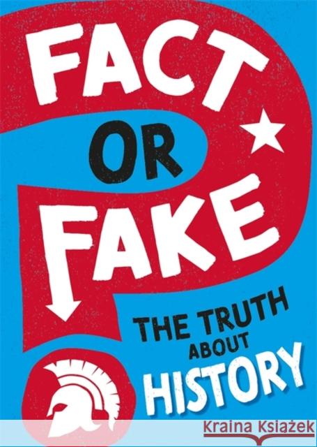 Fact or Fake?: The Truth About History Sonya Newland 9781526318473 Hachette Children's Group