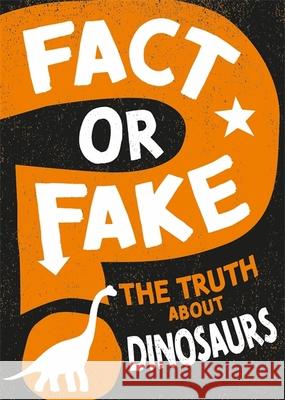 Fact or Fake?: The Truth About Dinosaurs Sonya Newland 9781526318534