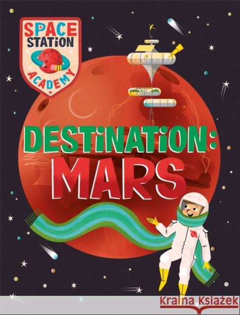 Space Station Academy: Destination Mars Sally Spray 9781526320711 Hachette Children's Group