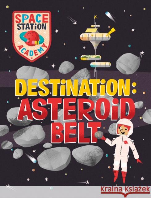 Space Station Academy: Destination Asteroid Belt Sally Spray 9781526320735 Hachette Children's Group