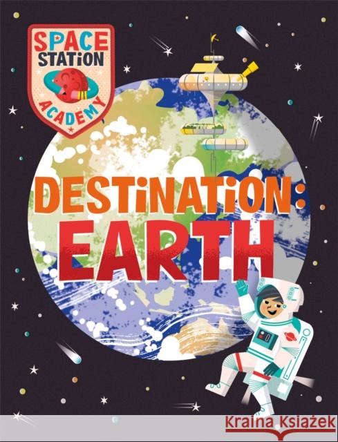 Space Station Academy: Destination Earth Sally Spray 9781526320773 Hachette Children's Group