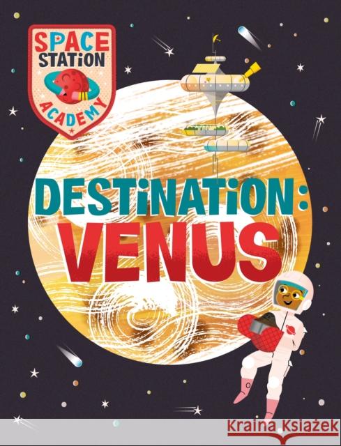 Space Station Academy: Destination Venus Sally Spray 9781526320940 Hachette Children's Group