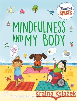 Mindful Spaces: Mindfulness and My Body Dr Rhianna Watts 9781526320995 Hachette Children's Group