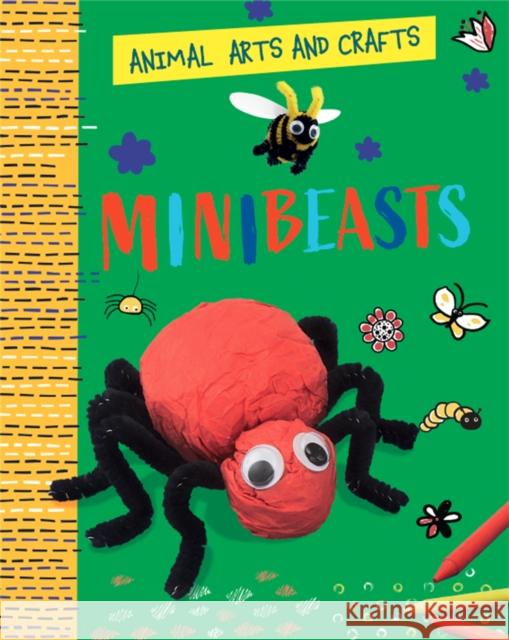 Animal Arts and Crafts: Minibeasts Annalees Lim 9781526321138 Hachette Children's Group