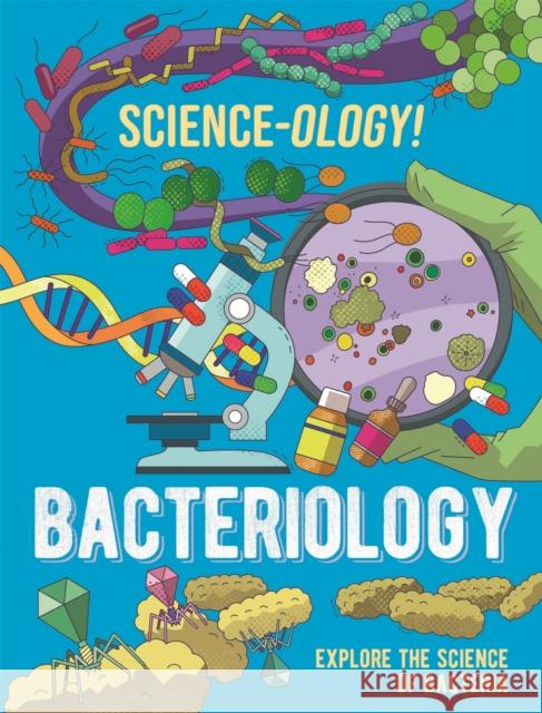 Science-ology!: Bacteriology Anna Claybourne 9781526321244