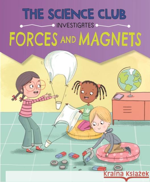 The Science Club Investigates: Forces and Magnets Mary Auld 9781526321473