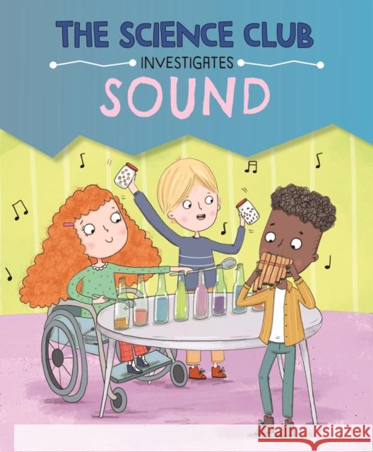 The Science Club Investigates: Sound Mary Auld 9781526321565 Hachette Children's Group