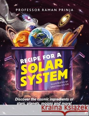 Recipe for a Solar System: Discover the cosmic ingredients of stars, planets, moons and more! Professor Raman Prinja 9781526322401 Hachette Children's Group