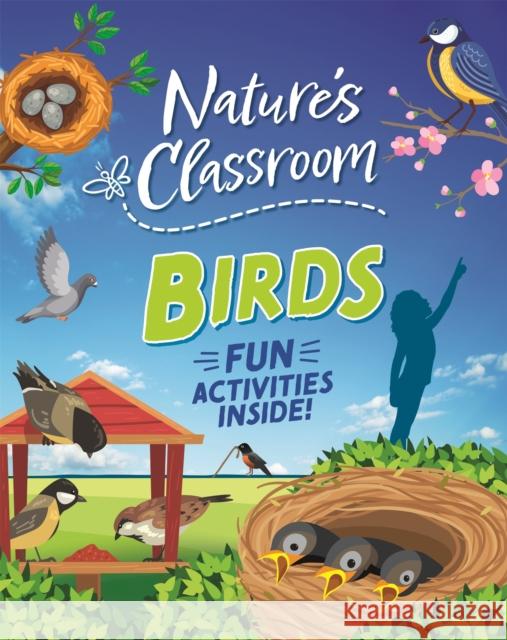 Nature's Classroom: Birds: Get outside and get birding in nature's wild classroom! Izzi Howell 9781526322579 Hachette Children's Group