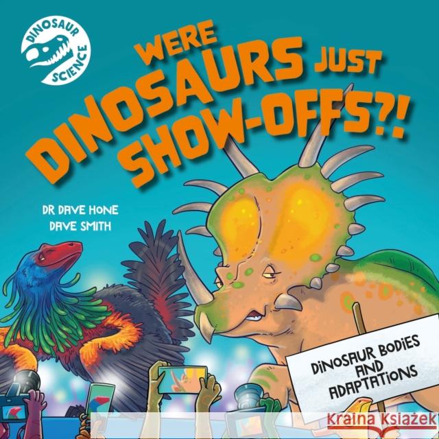 Dinosaur Science: Were Dinosaurs Just Show-Offs?! Dr. Dave Hone 9781526322739 Hachette Children's Group