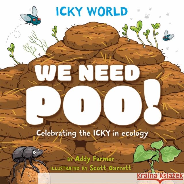 Icky World: We Need POO!: Celebrating the icky but important parts of Earth's ecology Addy Farmer 9781526323170 Hachette Children's Group