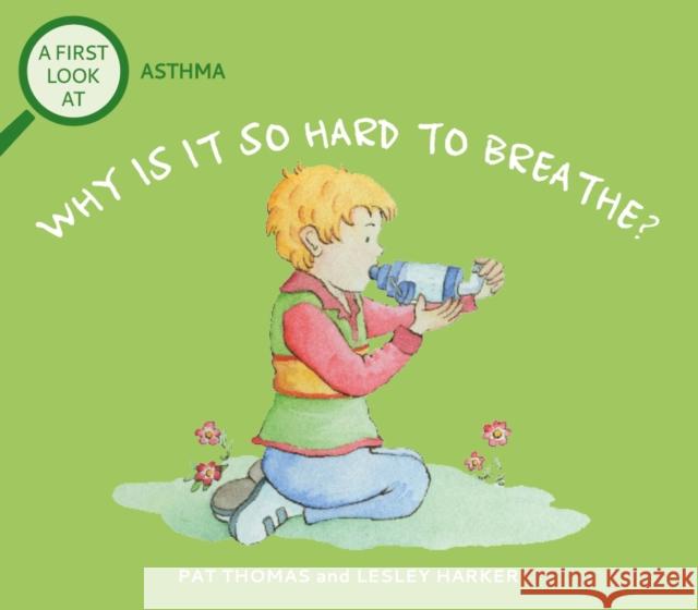 A First Look At: Asthma: Why is it so Hard to Breathe? Pat Thomas 9781526323811 Hachette Children's Group