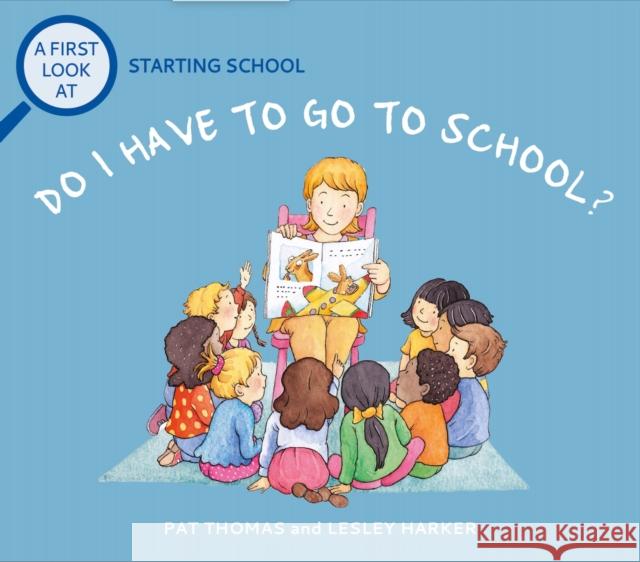 A First Look At: Starting School: Do I Have to Go to School? Pat Thomas 9781526325433 Hachette Children's Group