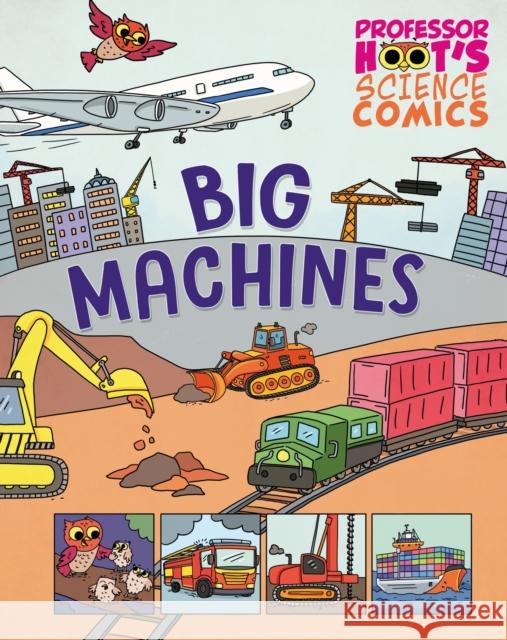 Professor Hoot's Science Comics: Big Machines Greta Birch 9781526327734