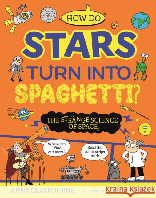 Strange Science: How do Stars Turn into Spaghetti? The Strange Science of Space Anna Claybourne 9781526328342 Hachette Children's Group