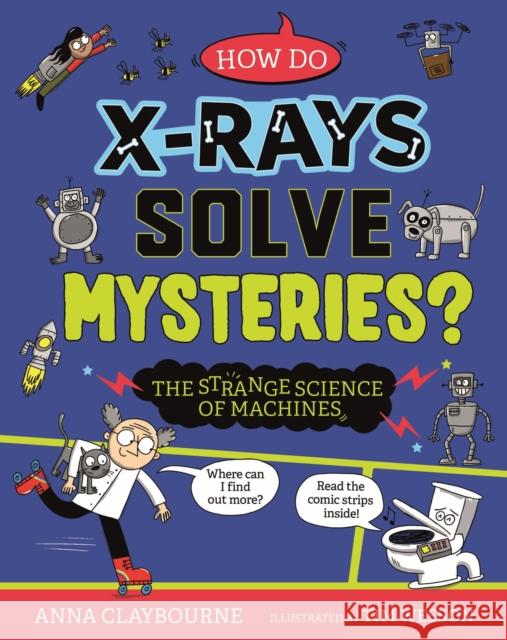 Strange Science: How do X-Rays Solve Mysteries? The Strange Science of Machines Anna Claybourne 9781526328366 Hachette Children's Group