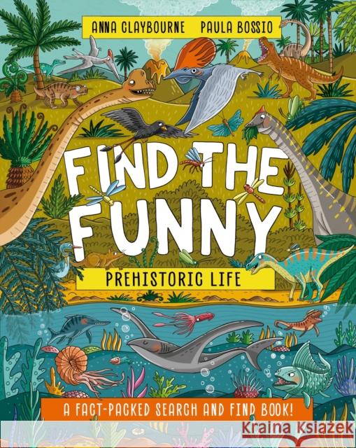 Find the Funny: Prehistoric Life: A fact-packed search and find book! Anna Claybourne 9781526328458 Hachette Children's Group