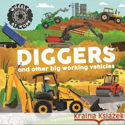 Wheels at Work: Diggers: and other big working vehicles Bryony Davies 9781526330079 Hachette Children's Group