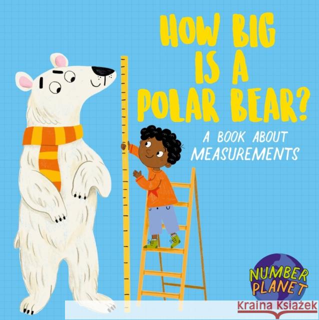 Number Planet: How Big is a Polar Bear?: A book about measurements Spilsbury, Louise 9781526330826 Hachette Children's Group