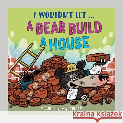 I Wouldn’t Let a Bear Build a House: A guide to materials Paul Mason 9781526330987