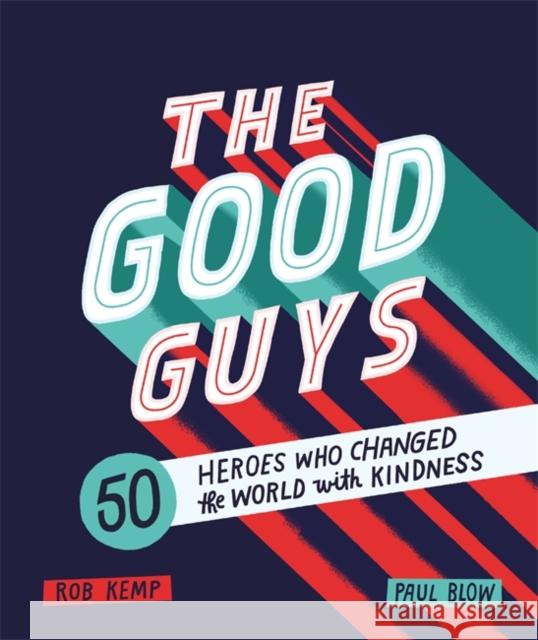 The Good Guys: 50 Heroes Who Changed the World with Kindness Rob Kemp Paul Blow  9781526361448