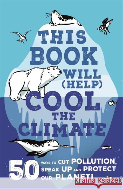 This Book Will (Help) Cool the Climate: 50 Ways to Cut Pollution, Speak Up and Protect Our Planet! Thomas, Isabel 9781526362414