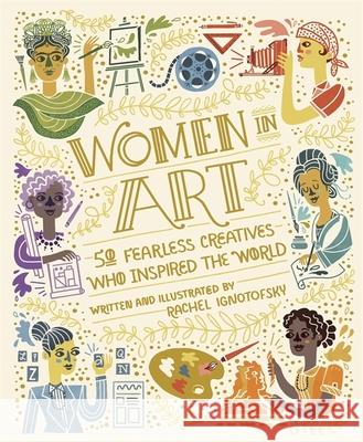 Women in Art: 50 Fearless Creatives Who Inspired the World Rachel Ignotofsky 9781526362452 Hachette Children's Group