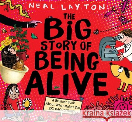 The Big Story of Being Alive: A Brilliant Book About What Makes You EXTRAORDINARY Neal Layton 9781526362643