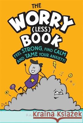 The Worry (Less) Book: Feel Strong, Find Calm and Tame Your Anxiety Rachel Brian 9781526362780 Hachette Children's Group