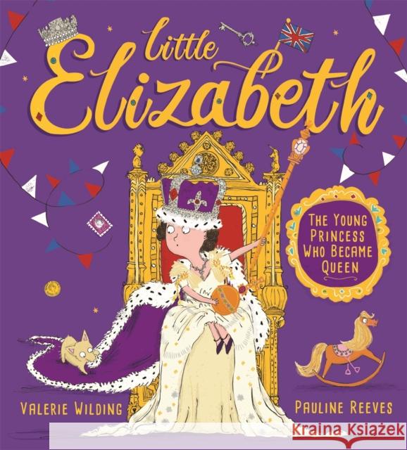 Little Elizabeth: The Young Princess Who Became Queen Valerie Wilding 9781526363008