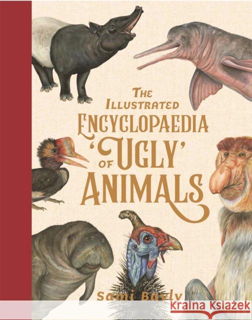 The Illustrated Encyclopaedia of 'Ugly' Animals Sami Bayly 9781526363046