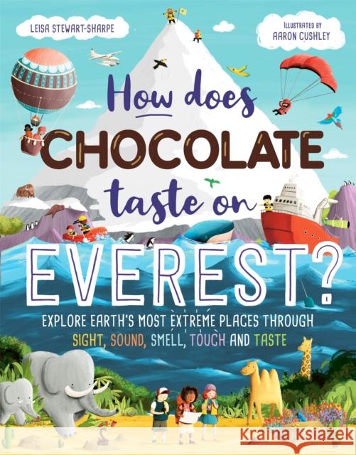 How Does Chocolate Taste on Everest?: Explore Earth's Most Extreme Places Through Sight, Sound, Smell, Touch and Taste Leisa Stewart-Sharpe 9781526363077