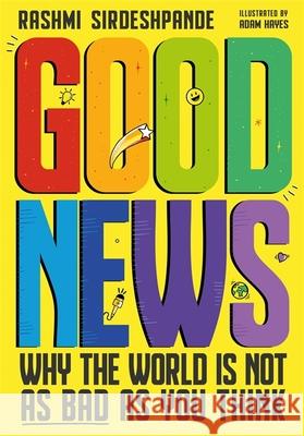 Good News: Why the World is Not as Bad as You Think Rashmi Sirdeshpande 9781526363381 Hachette Children's Group