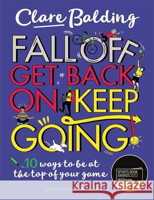 Fall Off, Get Back On, Keep Going: 10 ways to be at the top of your game! Clare Balding 9781526363411 Hachette Children's Group