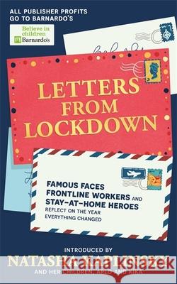 Letters From Lockdown: Famous faces, frontline workers and stay-at-home heroes reflect on the year everything changed Natasha Kaplinsky 9781526364364