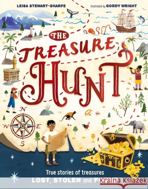 The Treasure Hunt: True stories of treasures lost, stolen and found Leisa Stewart-Sharpe 9781526364388 Hachette Children's Group