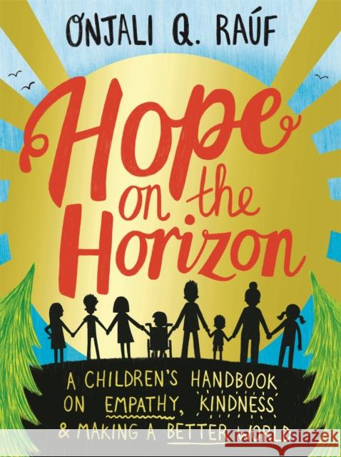 Hope on the Horizon: A children's handbook on empathy, kindness and making a better world Onjali Q. Rauf 9781526364418