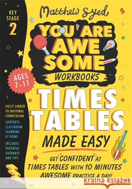 Times Tables Made Easy: Get confident at times tables with 10 minutes' awesome practice a day! Matthew Syed 9781526364470