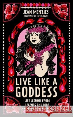 Live Like A Goddess: Life Lessons from Legends and Lore Jean Menzies 9781526365798