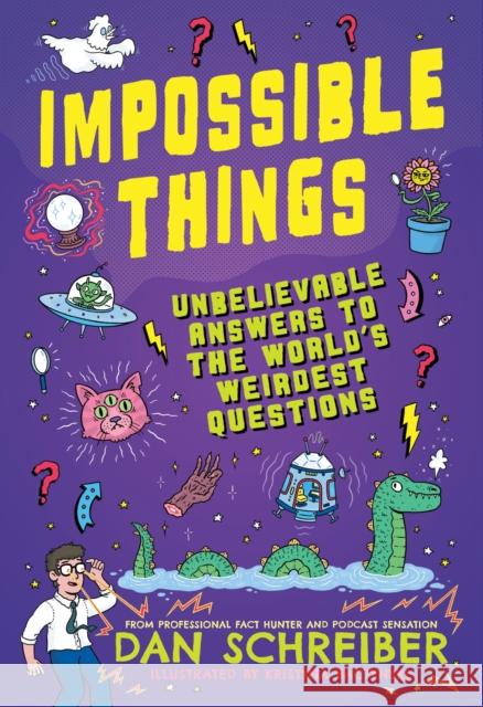 Impossible Things: Cryptids, Ghosts, Aliens and Adventures in the Unknown Dan Schreiber 9781526366382 Hachette Children's Group