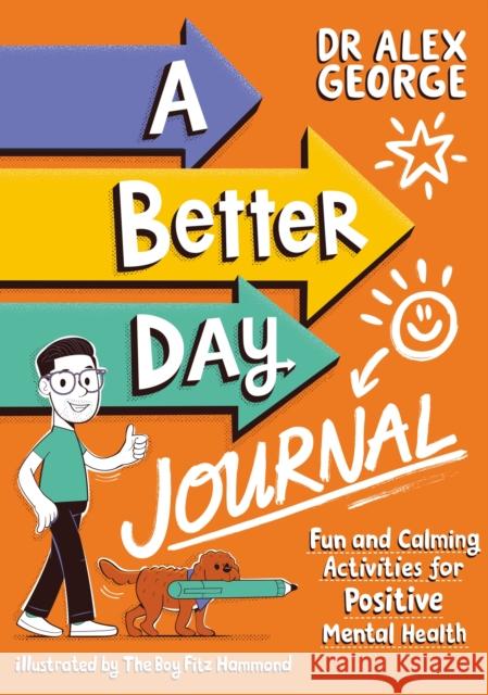 A Better Day Journal: Confidence-building journal to boost self-esteem, reduce anxiety and develop resilience! Dr. Alex George 9781526366672