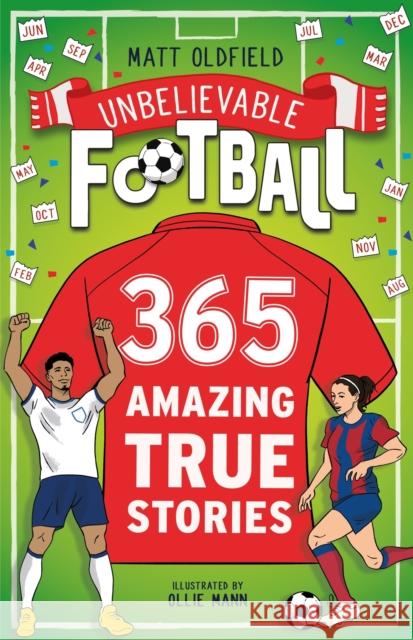 365 Amazing True Football Stories: One for every day! Matt Oldfield 9781526367037