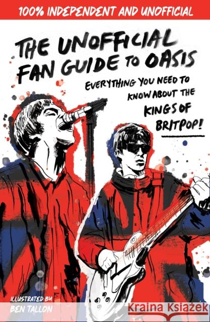 The Unofficial Fan Guide to Oasis: The ultimate teen guide to the most electric rock band! Eddie Robson 9781526367532