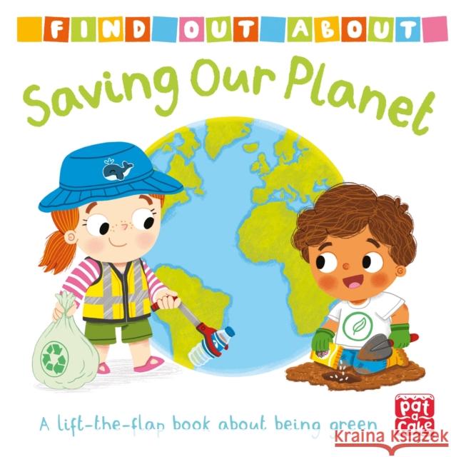 Find Out About: Saving Our Planet: A lift-the-flap board book about being green Pat-a-Cake 9781526382511 Hachette Children's Group