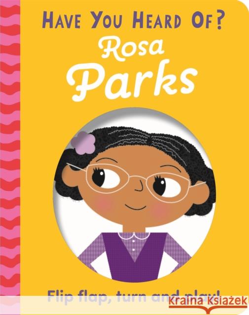 Have You Heard Of?: Rosa Parks: Flip Flap, Turn and Play! PAT-A-CAKE 9781526383648