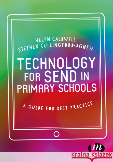 Technology for Send in Primary Schools: A Guide for Best Practice Helen Caldwell Steve Cullingford-Agnew 9781526402356