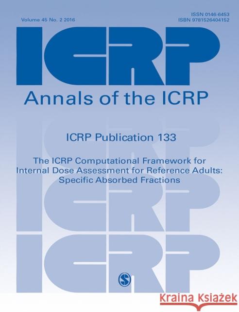 Icrp Publication 133: The Icrp Computational Framework for Internal Dose Assessment for Reference Workers: Specific Absorbed Fractions Icrp 9781526404152 SAGE Publications Ltd