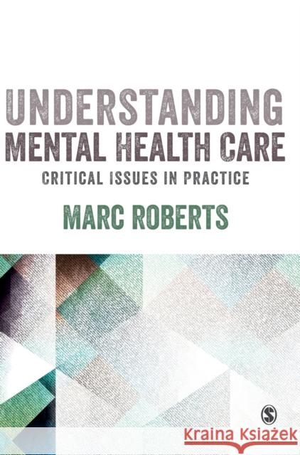 Understanding Mental Health Care: Critical Issues in Practice Marc Roberts 9781526404473