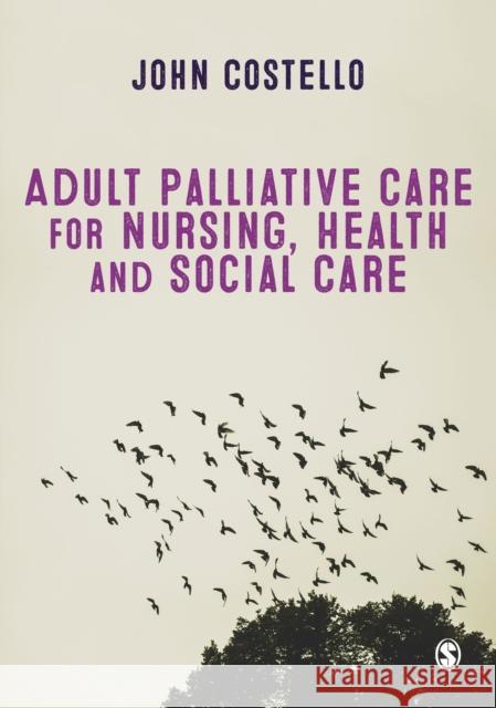 Adult Palliative Care for Nursing, Health and Social Care John Costello   9781526408365