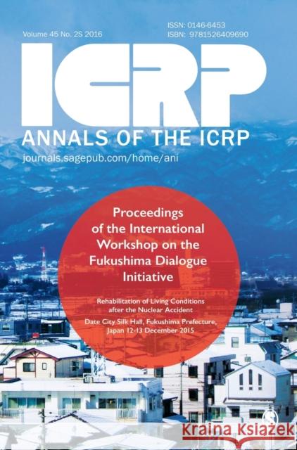 Icrp 2015 Fukushima Proceedings: Proceedings of the 2015 International Workshop on the Fukushima Dialogue Initiative Icrp 9781526409690 Sage Publications Ltd